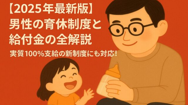 【2025年最新版】男性の育休制度と給付金の全解説｜実質100％支給の新制度にも対応！