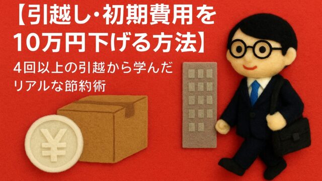 【引越し・初期費用を10万円下げる方法】4回の経験から学んだリアルな節約