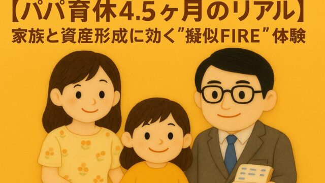 【パパ育休4.5ヶ月のリアル】家族と資産形成に効く"擬似FIRE"体験