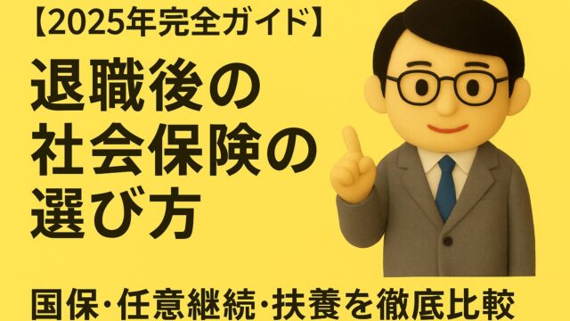 【2025年完全ガイド】退職後の社会保険の選び方|国保・任意継続・扶養の保険料を徹底比較!