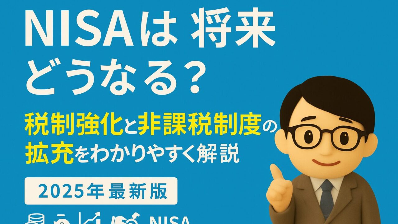 【2025年最新版】NISAは将来どうなる？税制強化と非課税制度の拡充をわかりやすく解説